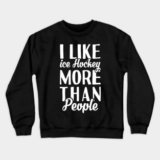 I Like Ice Hockey More Than People Crewneck Sweatshirt